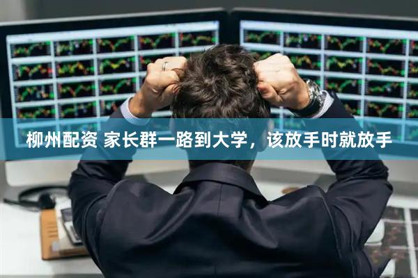 柳州配资 家长群一路到大学，该放手时就放手