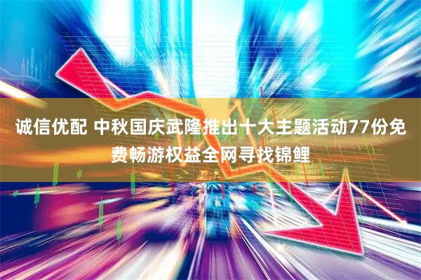 诚信优配 中秋国庆武隆推出十大主题活动77份免费畅游权益全网寻找锦鲤
