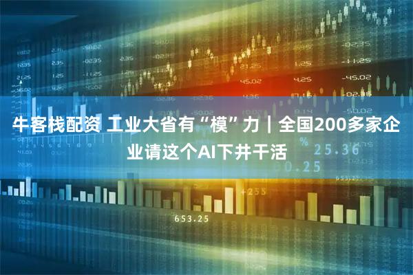 牛客栈配资 工业大省有“模”力｜全国200多家企业请这个AI下井干活